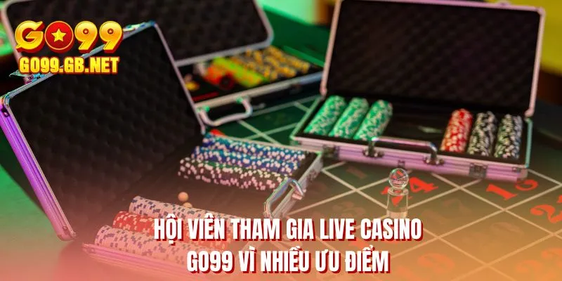 Hội viên tham gia live casino GO99 vì nhiều ưu điểm