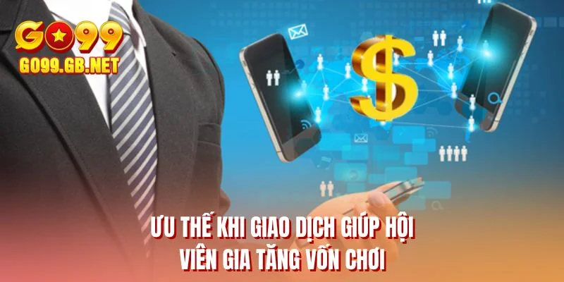 Ưu thế khi giao dịch giúp hội viên gia tăng vốn chơi